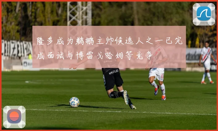 隆多成为鹈鹕主帅候选人之一已完成面试与博雷戈哈姆等竞争