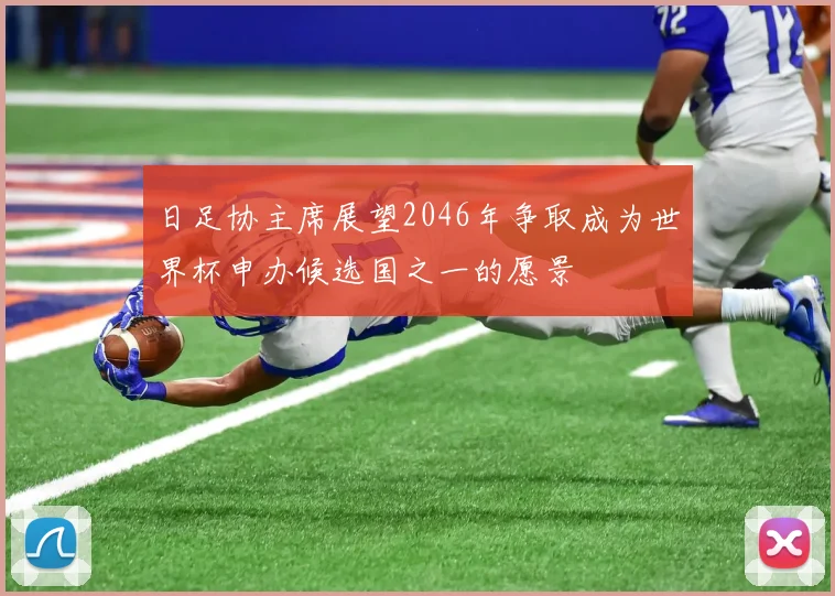 日足协主席展望2046年争取成为世界杯申办候选国之一的愿景